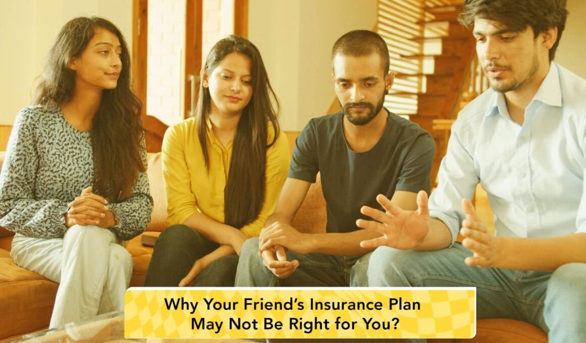 Why Your Friend’s Insurance Plan May Not Be Right for You?